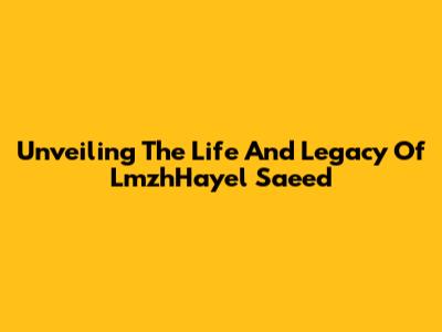 Unveiling The Life And Legacy Of LmzhHayel Saeed