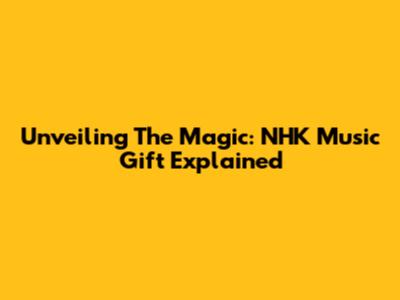 Unveiling The Magic: NHK Music Gift Explained