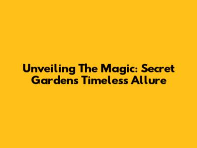 Unveiling The Magic: Secret Garden's Timeless Allure