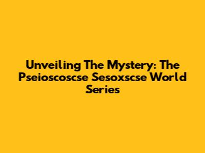 Unveiling The Mystery: The Pseioscoscse Sesoxscse World Series