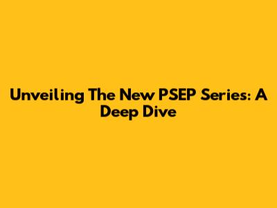 Unveiling The New PSEP Series: A Deep Dive