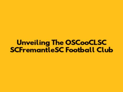 Unveiling The OSCooCLSC SCFremantleSC Football Club