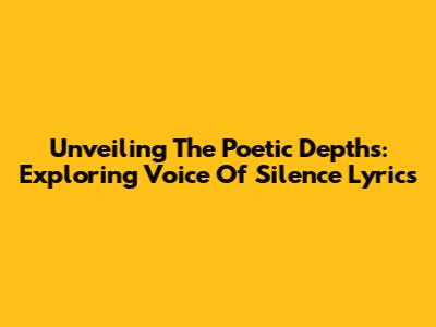Unveiling The Poetic Depths: Exploring 'Voice Of Silence' Lyrics