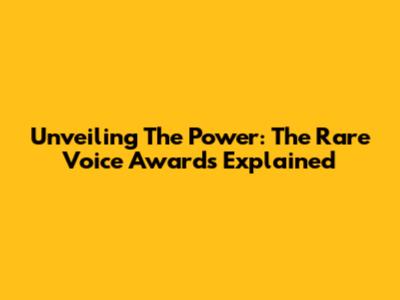 Unveiling The Power: The Rare Voice Awards Explained