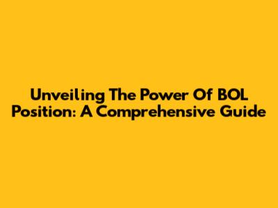 Unveiling The Power Of BOL Position: A Comprehensive Guide