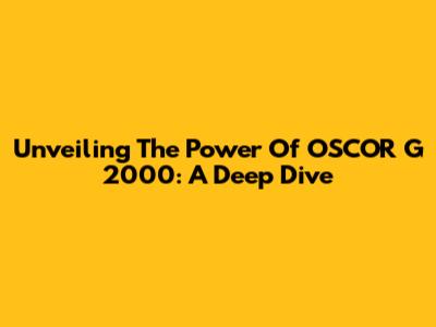 Unveiling The Power Of OSCOR G 2000: A Deep Dive