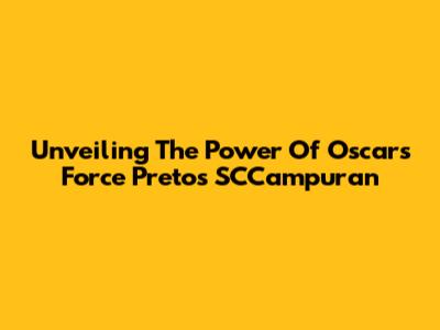 Unveiling The Power Of Oscars Force Pretos SCCampuran