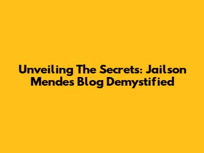 Unveiling The Secrets: Jailson Mendes' Blog Demystified