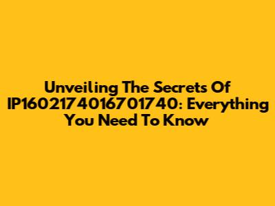 Unveiling The Secrets Of IP1602174016701740: Everything You Need To Know
