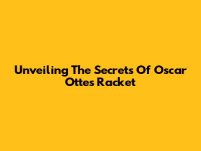 Unveiling The Secrets Of Oscar Otte's Racket