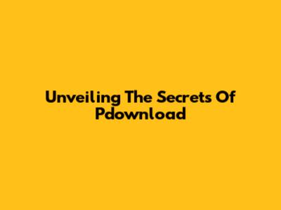 Unveiling The Secrets Of Pdownload