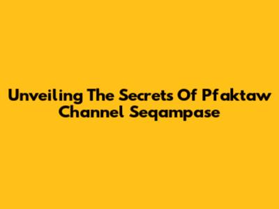 Unveiling The Secrets Of Pfaktaw Channel Seqampase