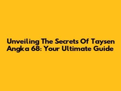 Unveiling The Secrets Of Taysen Angka 68: Your Ultimate Guide