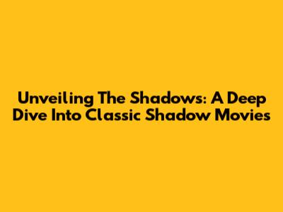 Unveiling The Shadows: A Deep Dive Into Classic Shadow Movies