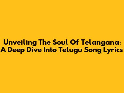 Unveiling The Soul Of Telangana: A Deep Dive Into Telugu Song Lyrics