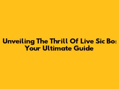 Unveiling The Thrill Of Live Sic Bo: Your Ultimate Guide