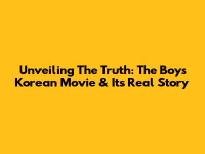 Unveiling The Truth: The Boys Korean Movie & Its Real Story