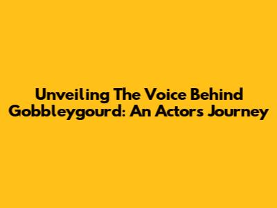 Unveiling The Voice Behind Gobbleygourd: An Actor's Journey