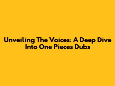 Unveiling The Voices: A Deep Dive Into One Piece's Dubs