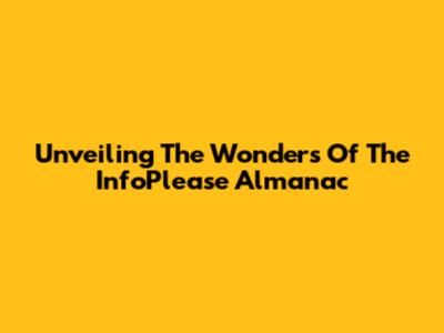Unveiling The Wonders Of The InfoPlease Almanac