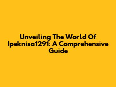 Unveiling The World Of Ipeknisa1291: A Comprehensive Guide