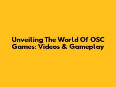 Unveiling The World Of OSC Games: Videos & Gameplay