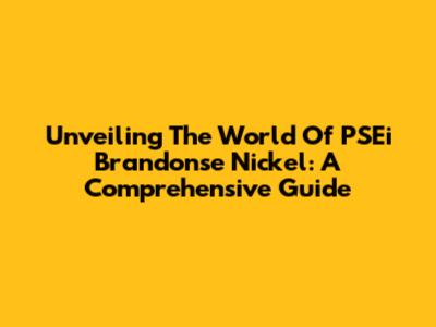 Unveiling The World Of PSEi Brandonse Nickel: A Comprehensive Guide