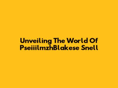 Unveiling The World Of PseiiilmzhBlakese Snell