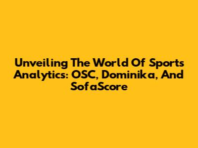 Unveiling The World Of Sports Analytics: OSC, Dominika, And SofaScore