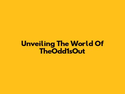 Unveiling The World Of TheOdd1sOut