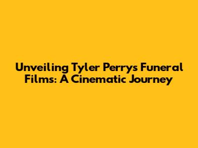 Unveiling Tyler Perry's Funeral Films: A Cinematic Journey