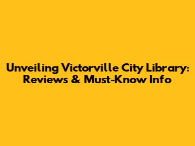 Unveiling Victorville City Library: Reviews & Must-Know Info