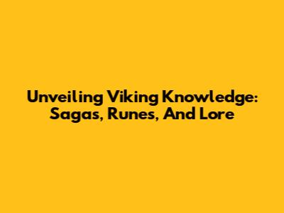 Unveiling Viking Knowledge: Sagas, Runes, And Lore