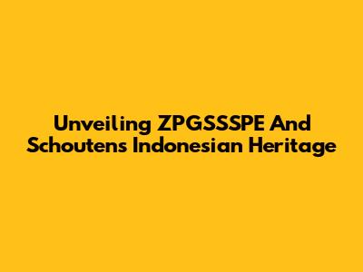 Unveiling ZPGSSSPE And Schouten's Indonesian Heritage