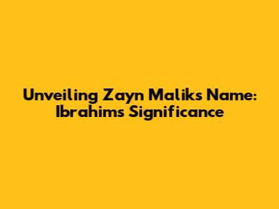 Unveiling Zayn Malik's Name: Ibrahim's Significance