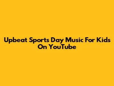 Upbeat Sports Day Music For Kids On YouTube