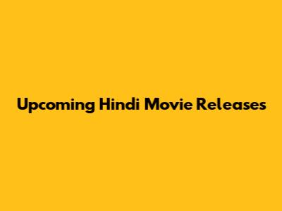 Upcoming Hindi Movie Releases