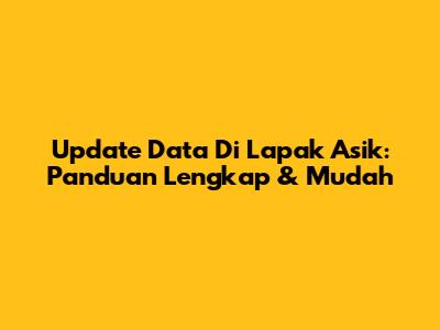 Update Data Di Lapak Asik: Panduan Lengkap & Mudah