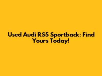 Used Audi RS5 Sportback: Find Yours Today!