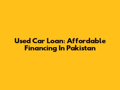 Used Car Loan: Affordable Financing In Pakistan