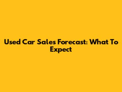 Used Car Sales Forecast: What To Expect