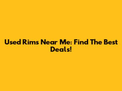 Used Rims Near Me: Find The Best Deals!