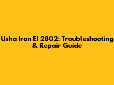 Usha Iron EI 2802: Troubleshooting & Repair Guide