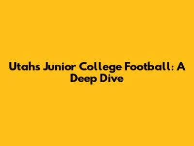 Utah's Junior College Football: A Deep Dive