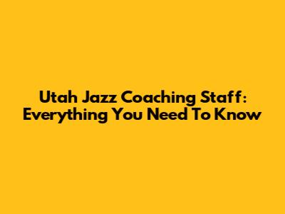 Utah Jazz Coaching Staff: Everything You Need To Know