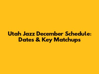 Utah Jazz December Schedule: Dates & Key Matchups