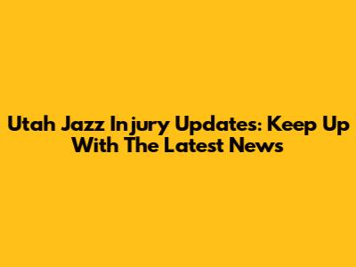 Utah Jazz Injury Updates: Keep Up With The Latest News