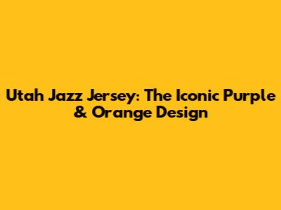 Utah Jazz Jersey: The Iconic Purple & Orange Design