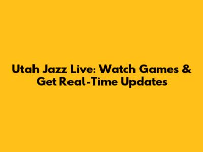 Utah Jazz Live: Watch Games & Get Real-Time Updates