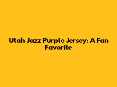 Utah Jazz Purple Jersey: A Fan Favorite